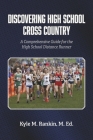 Discovering High School Cross Country: A Comprehensive Guide for the High School Distance Runner Cover Image