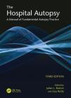 The Hospital Autopsy: A Manual of Fundamental Autopsy Practice, Third Edition By Julian Burton, Guy Rutty Cover Image