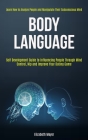Body Language: Self Development Guide to Influencing People Through Mind Control, Nlp and Improve Your Dating Game (Learn How to Anal Cover Image