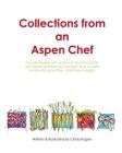 Collections from an Aspen Chef: : Favorite recipes with options to accommodate your dietary preferences. Use them as is, or easily modify into gluten Cover Image
