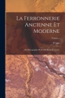 La Ferronnerie Ancienne Et Moderne: Ou Monographie Du Fer Et De La Serrurerie; Volume 1 Cover Image