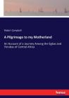 A Pilgrimage to my Motherland: An Account of a Journey Among the Egbas and Yorubas of Central Africa By Robert Campbell Cover Image