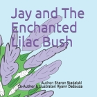 Jay and The Enchanted Lilac Bush By Ryann Desouza Lmft, Ryann Desouza Lmft (Illustrator), Sharon Stadalski Cover Image