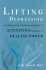 Lifting Depression: A Neuroscientist's Hands-On Approach to Activating Your Brain's Healing Power By Kelly Lambert Cover Image