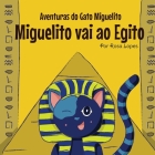 O Gato Miguelito Vai ao Egito: Livro infantil, educação, 4 anos - 8 anos, histórias e contos By Rosa Lopes Cover Image