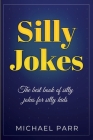 Silly Jokes: The best book of silly jokes for silly kids By Michael Parr Cover Image