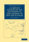 A Complete Account of the Settlement at Port Jackson, in New South Wales (Cambridge Library Collection - History of Oceania) Cover Image