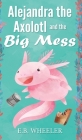 Alejandra the Axolotl and the Big Mess Cover Image