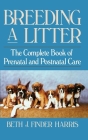 Breeding a Litter: The Complete Book of Prenatal and Postnatal Care By Beth J. Finder Harris Cover Image