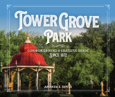 Tower Grove Park: Common Ground and Grateful Shade Since 1872 By Amanda E. Doyle Cover Image
