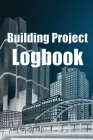 Building Project Logbook: Amazing Gift Idea for Foremen - Daily Tracker to Record Workforce, Tasks, Schedules, Construction Daily Report Cover Image