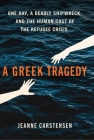 A Greek Tragedy: One Day, a Deadly Shipwreck, and the Human Cost of the Refugee Crisis By Jeanne Carstensen Cover Image