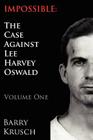 Impossible: The Case Against Lee Harvey Oswald (Volume One) By Barry Krusch Cover Image