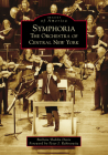 Symphoria: The Orchestra of Central New York (Images of America) By Barbara Sheklin Davis, Peter J. Rabinowitz (Foreword by) Cover Image