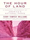 The Hour of Land: A Personal Topography of America's National Parks By Terry Tempest Williams Cover Image