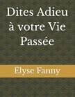 Dites Adieu à votre Vie Passée By Élyse Fanny Cover Image