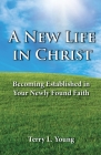 A New Life in Christ: Becoming Established in Your New Found Faith Cover Image