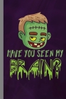 Have You Seen My Brain?: Zombie Corpse Spooky Halloween Party Scary Hallows Eve All Saint's Day Celebration Gift For Celebrant And Trick Or Tre By Zia Hamilton Cover Image