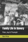 Family Life in Slavery: Pain, Joy & Triumph By Ron R. Price Cover Image