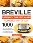 Breville Sandwich Toastie Maker Cookbook for UK 2021: 1000-Day Simple & Delicious Gourmet Recipes For Your Breville Sandwich/Panini Press and Toastie By Ellis Marsh Cover Image