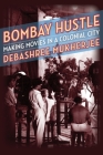 Bombay Hustle: Making Movies in a Colonial City (Film and Culture) Cover Image