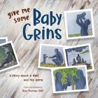 Give Me Some Baby Grins: A Story about a Dad and His Sons By Sara Thurman Cover Image