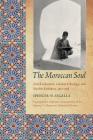 The Moroccan Soul: French Education, Colonial Ethnology, and Muslim Resistance, 1912-1956 (France Overseas: Studies in Empire and Decolonization) By Spencer D. Segalla Cover Image