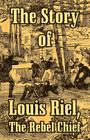 The Story of Louis Riel: The Rebel Chief By Anonymous Cover Image