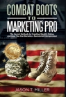 Combat Boots to Marketing Pro: The Secret Methods to Creating Wealth Online, and How You Can Become a Successful Entrepreneur By Jason Miller Cover Image