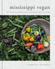 Mississippi Vegan: Recipes and Stories from a Southern Boy's Heart: A Cookbook By Timothy Pakron Cover Image