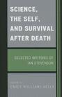 Science, the Self, and Survival after Death: Selected Writings of Ian Stevenson By Emily Williams Kelly (Editor) Cover Image