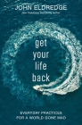 Get Your Life Back: Everyday Practices for a World Gone Mad Cover Image