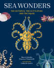 Sea Wonders: The Octopus, the Cuttlefish, and the Squid By Marco Colombo, Francesco Tomasinelli, Giulia De Amicis (Illustrator), Craig Foster (Foreword by) Cover Image