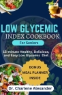 Low Glycemic Index Cookbook for Seniors: 15-minute Healthy, Delicious, and Easy Low Glycemic Diet By Charlene Alexander Cover Image