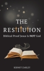 The Restitution: Biblical Proof Jesus is Not God By Kermit Zarley Cover Image