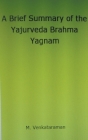 A Brief Summary of the Yajurveda Brahma Yagnam By M. Venkataraman Cover Image