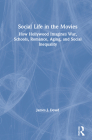 Social Life in the Movies: How Hollywood Imagines War, Schools, Romance, Aging, and Social Inequality Cover Image