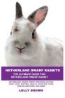 Netherland Dwarf Rabbits: Netherland Dwarf Rabbit Breeding, Buying, Care, Cost, Keeping, Health, Supplies, Food, Rescue and More Included! The U By Lolly Brown Cover Image