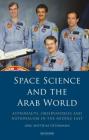 Space Science and the Arab World: Astronauts, Observatories and Nationalism in the Middle East (Library of Modern Middle East Studies) By Jörg Matthias Determann Cover Image
