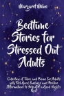Bedtime Stories for Stressed Out Adults: Collection of Tales and Poems for Adults with Feel Good Endings and Positive Affirmations to Help Get a Good By Margaret Milne Cover Image