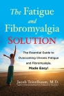 The Fatigue and Fibromyalgia Solution: The Essential Guide to Overcoming Chronic Fatigue and Fibromyalgia, Made Easy! Cover Image