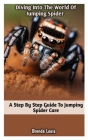 Diving Into the World of Jumping Spider: A Step by Step Guide To Jumping Spider Care Cover Image