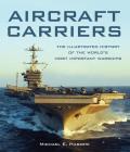 Aircraft Carriers: The Illustrated History of the World's Most Important Warships By Michael E. Haskew Cover Image