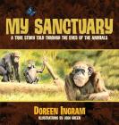 My Sanctuary: A True Story Told Through the Eyes of the Animals (Chimpanzee Rescue and Sanctuary Story #1) By Doreen Ingram, Josh Green (Illustrator) Cover Image