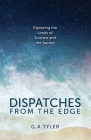 Dispatches from the Edge: Exploring the Limits of Science and the Sacred By G. a. Tyler Cover Image