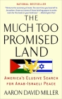 The Much Too Promised Land: America's Elusive Search for Arab-Israeli Peace By Aaron David Miller Cover Image