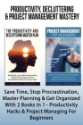 Productivity, Decluttering & Project Management Mastery: Save Time, Stop Procrastination, Master Planning & Get Organized With 2 Books In 1 - Producti Cover Image