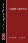 A Greek Grammar (Ancient Language Resources) By William Watson Goodwin Cover Image