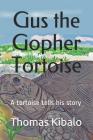 Gus the Gopher Tortoise: A tortoise tells his story By Thomas Kibalo Cover Image