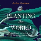 Planting the World:: Joseph Banks and His Collectors: An Adventurous History of Botany By Jordan Goodman, Paul Hilliar (Read by) Cover Image